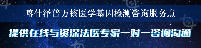 喀什泽普万核医学基因检测咨询服务点